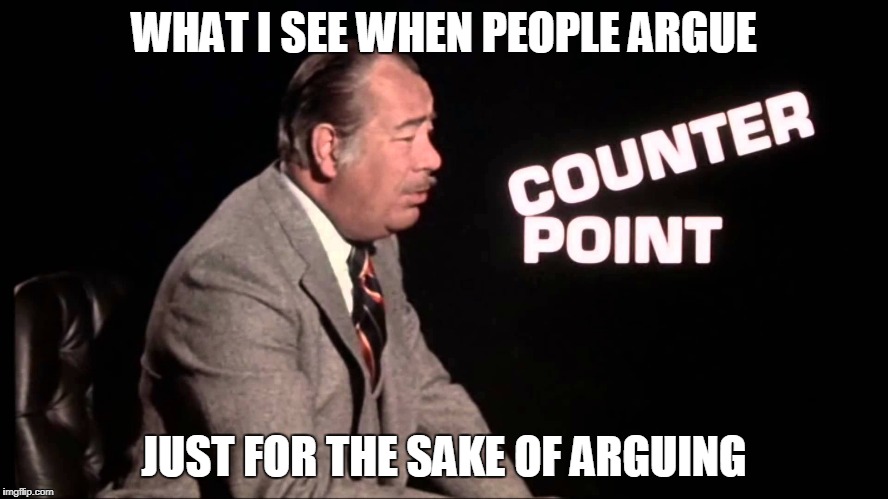 Counterpoint | WHAT I SEE WHEN PEOPLE ARGUE; JUST FOR THE SAKE OF ARGUING | image tagged in counterpoint,arguing,arguingwithstupid | made w/ Imgflip meme maker