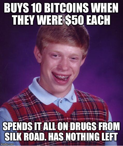 Bad Luck Brian Meme | BUYS 10 BITCOINS WHEN THEY WERE $50 EACH SPENDS IT ALL ON DRUGS FROM SILK ROAD. HAS NOTHING LEFT | image tagged in memes,bad luck brian | made w/ Imgflip meme maker