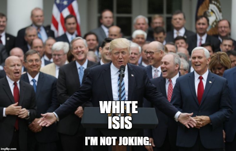 Republicans Celebrate | WHITE ISIS; I'M NOT JOKING. | image tagged in republicans celebrate | made w/ Imgflip meme maker