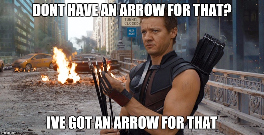 Hawkeye | DONT HAVE AN ARROW FOR THAT? IVE GOT AN ARROW FOR THAT | image tagged in hawkeye | made w/ Imgflip meme maker