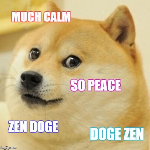 Doge Meme | MUCH CALM; SO PEACE; ZEN DOGE; DOGE ZEN | image tagged in memes,doge | made w/ Imgflip meme maker