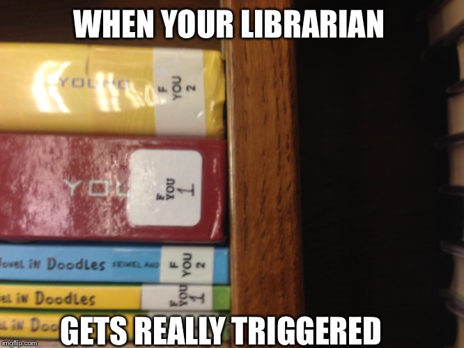 WHEN YOUR LIBRARIAN; GETS REALLY TRIGGERED | image tagged in triggered,books | made w/ Imgflip meme maker