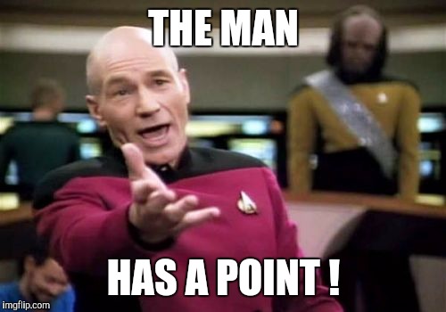 Picard Wtf Meme | THE MAN HAS A POINT ! | image tagged in memes,picard wtf | made w/ Imgflip meme maker