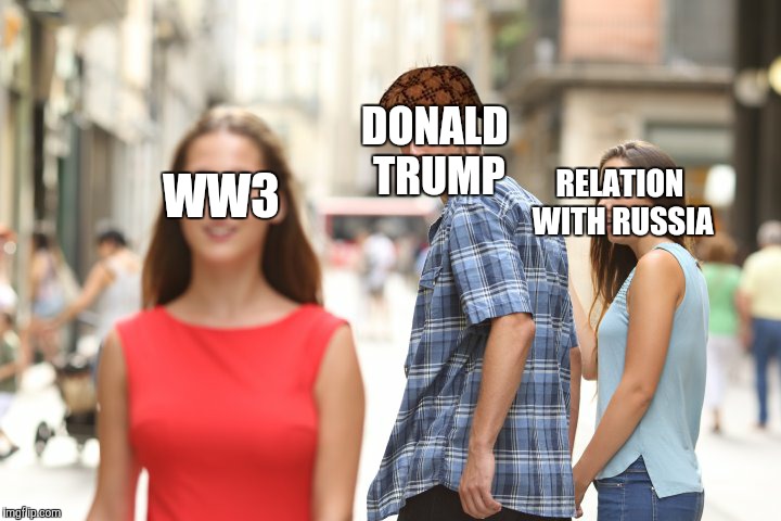 cheating boyfriend | WW3; DONALD TRUMP; RELATION WITH RUSSIA | image tagged in cheating boyfriend,scumbag | made w/ Imgflip meme maker