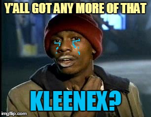 Y'ALL GOT ANY MORE OF THAT KLEENEX? | made w/ Imgflip meme maker