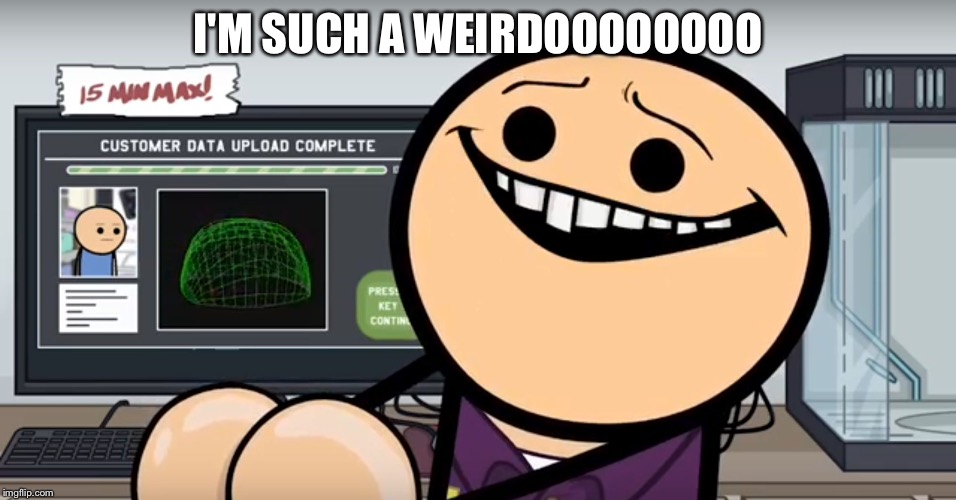 I'M SUCH A WEIRDOOOOOOOO | image tagged in i'm such a weirdo | made w/ Imgflip meme maker