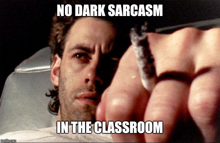 NO DARK SARCASM IN THE CLASSROOM | made w/ Imgflip meme maker