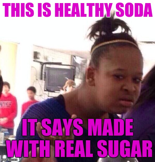 "Pepsi: made with real sugar!"  | THIS IS HEALTHY SODA; IT SAYS MADE WITH REAL SUGAR | image tagged in memes,black girl wat | made w/ Imgflip meme maker