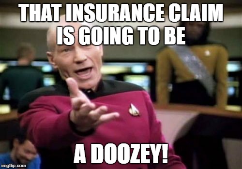 Picard Wtf Meme | THAT INSURANCE CLAIM IS GOING TO BE A DOOZEY! | image tagged in memes,picard wtf | made w/ Imgflip meme maker