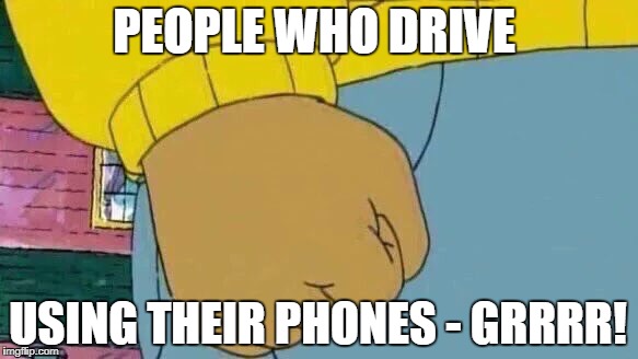 PEOPLE WHO DRIVE USING THEIR PHONES - GRRRR! | made w/ Imgflip meme maker