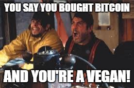 The perfectly boring storm - please tell us all about it! | YOU SAY YOU BOUGHT BITCOIN; AND YOU'RE A VEGAN! | image tagged in bitcoin,vegan | made w/ Imgflip meme maker