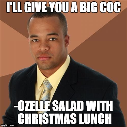 I'LL GIVE YOU A BIG COC -OZELLE SALAD WITH CHRISTMAS LUNCH | made w/ Imgflip meme maker