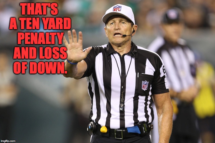 THAT'S A TEN YARD PENALTY AND LOSS OF DOWN. | made w/ Imgflip meme maker
