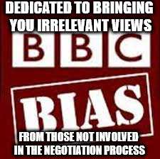 BBC brexit bias | DEDICATED TO BRINGING YOU IRRELEVANT VIEWS; FROM THOSE NOT INVOLVED IN THE NEGOTIATION PROCESS | image tagged in bbc brexit bias,memes,funny,bbc brexit,bbc news spin,corbyn 2nd vote | made w/ Imgflip meme maker