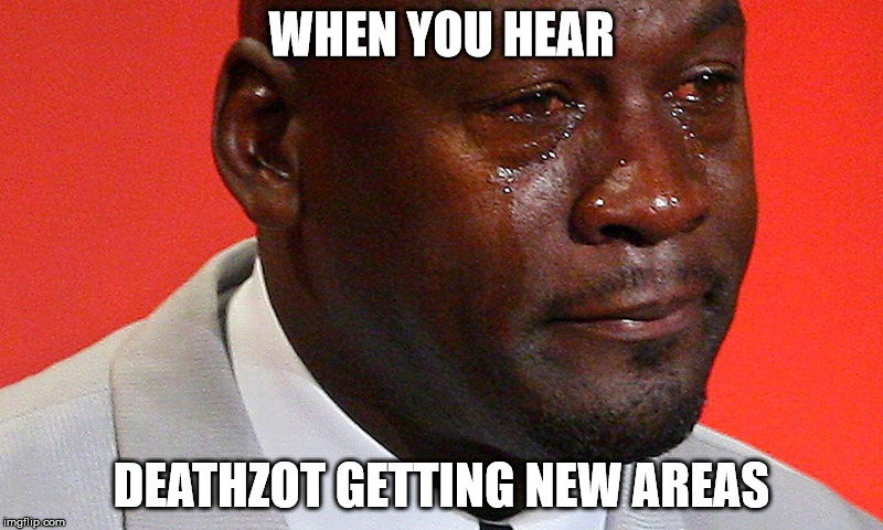 WHEN YOU HEAR; DEATHZOT GETTING NEW AREAS | made w/ Imgflip meme maker