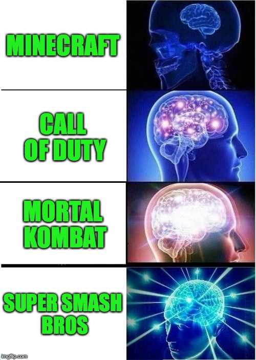 Expanding Brain | MINECRAFT; CALL OF DUTY; MORTAL KOMBAT; SUPER SMASH BROS | image tagged in memes,expanding brain | made w/ Imgflip meme maker