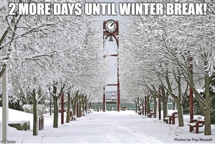 2 MORE DAYS UNTIL WINTER BREAK! | made w/ Imgflip meme maker