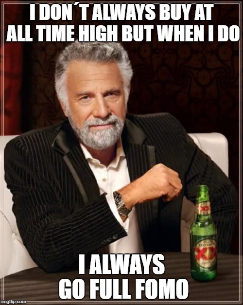 The Most Interesting Man In The World Meme | I DON´T ALWAYS BUY AT ALL TIME HIGH BUT WHEN I DO; I ALWAYS GO FULL FOMO | image tagged in memes,the most interesting man in the world | made w/ Imgflip meme maker