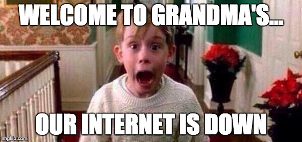 Christmas | WELCOME TO GRANDMA'S…; OUR INTERNET IS DOWN | image tagged in christmas | made w/ Imgflip meme maker