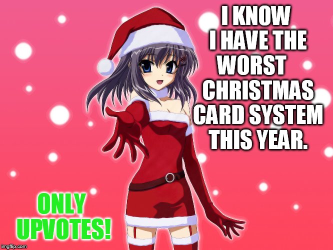 I KNOW I HAVE THE WORST    CHRISTMAS CARD SYSTEM THIS YEAR. ONLY UPVOTES! | made w/ Imgflip meme maker