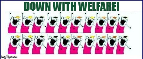DOWN WITH WELFARE! | made w/ Imgflip meme maker