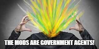 THE MODS ARE GOVERNMENT AGENTS! | made w/ Imgflip meme maker