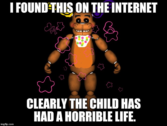 Freddy's Worst Nightmare | I FOUND THIS ON THE INTERNET; CLEARLY THE CHILD HAS HAD A HORRIBLE LIFE. | image tagged in fnaf,mash-up,child,artist | made w/ Imgflip meme maker