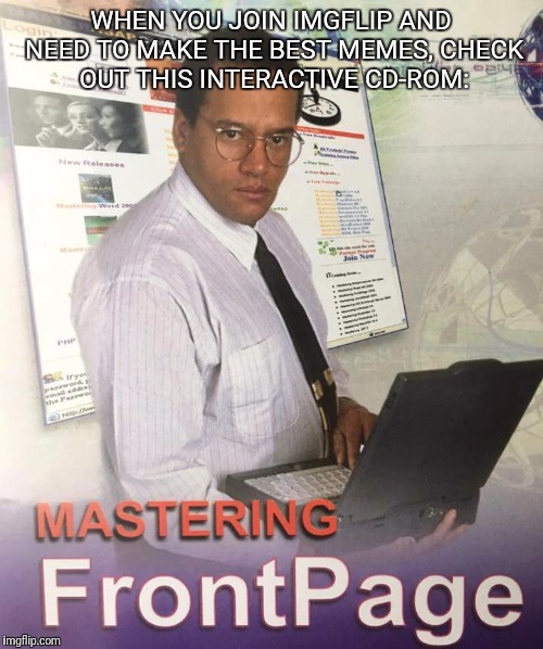 This is real software. | WHEN YOU JOIN IMGFLIP AND NEED TO MAKE THE BEST MEMES, CHECK OUT THIS INTERACTIVE CD-ROM: | image tagged in imgflip,front page | made w/ Imgflip meme maker