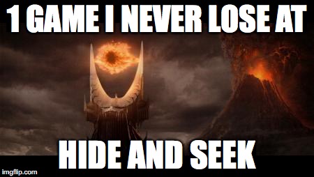 Eye Of Sauron Meme |  1 GAME I NEVER LOSE AT; HIDE AND SEEK | image tagged in memes,eye of sauron | made w/ Imgflip meme maker