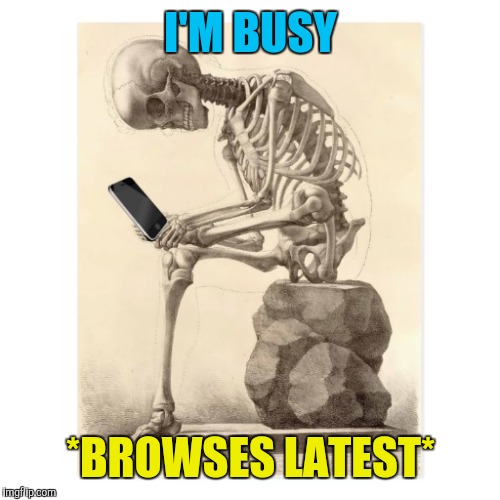 I'M BUSY *BROWSES LATEST* | made w/ Imgflip meme maker