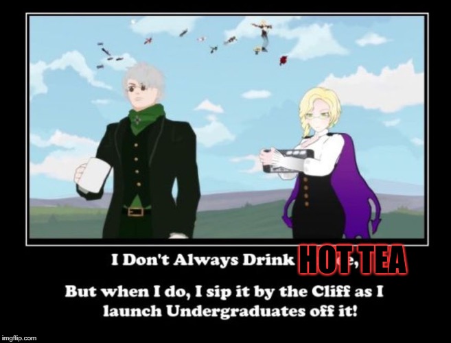 Found this on the internet.  | HOT TEA | image tagged in rwby,memes,meme,funny memes,funny meme | made w/ Imgflip meme maker