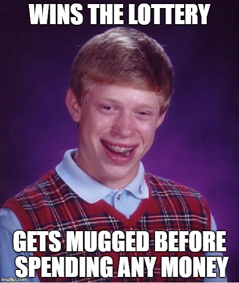 Bad Luck Brian Meme | WINS THE LOTTERY; GETS MUGGED BEFORE SPENDING ANY MONEY | image tagged in memes,bad luck brian | made w/ Imgflip meme maker