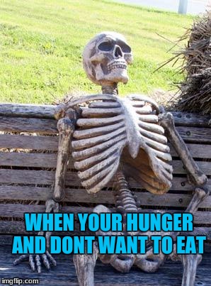 Waiting Skeleton Meme | WHEN YOUR HUNGER AND DONT WANT TO EAT | image tagged in memes,waiting skeleton | made w/ Imgflip meme maker