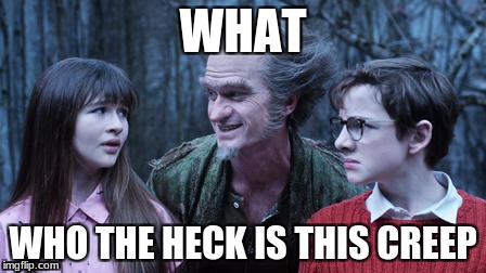  WHAT; WHO THE HECK IS THIS CREEP | image tagged in a series of unfortunate events,netflix,orphans,creepy caretaker | made w/ Imgflip meme maker