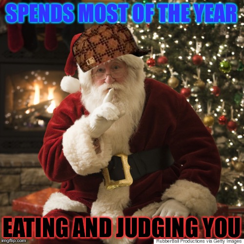 Santa no no | SPENDS MOST OF THE YEAR; EATING AND JUDGING YOU | image tagged in memes,xmas,santa,stalker,mean,guy | made w/ Imgflip meme maker