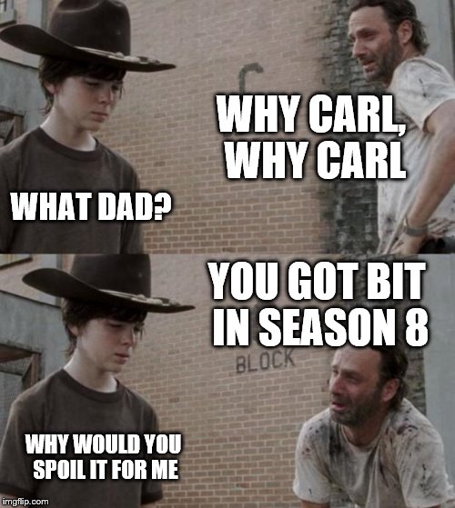 Rick and Carl Meme | WHY CARL, WHY CARL; WHAT DAD? YOU GOT BIT IN SEASON 8; WHY WOULD YOU SPOIL IT FOR ME | image tagged in memes,rick and carl | made w/ Imgflip meme maker