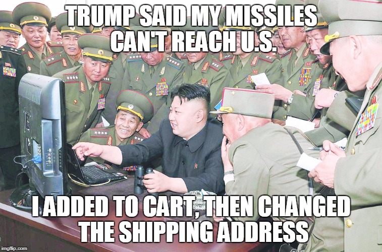 kim jung un | TRUMP SAID MY MISSILES CAN'T REACH U.S. I ADDED TO CART, THEN CHANGED THE SHIPPING ADDRESS | image tagged in kim jung un | made w/ Imgflip meme maker