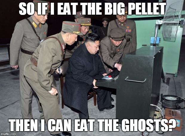 Kim Jong Un Computer | SO IF I EAT THE BIG PELLET; THEN I CAN EAT THE GHOSTS? | image tagged in kim jong un computer | made w/ Imgflip meme maker