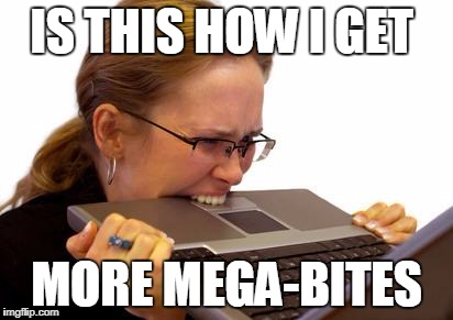 Rage Computer | IS THIS HOW I GET; MORE MEGA-BITES | image tagged in rage computer | made w/ Imgflip meme maker
