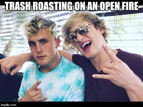  TRASH ROASTING ON AN OPEN FIRE | image tagged in jake paul,logan paul,paul brothers,stupid bois | made w/ Imgflip meme maker