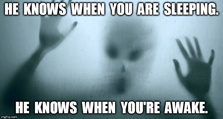 Alien | HE  KNOWS  WHEN  YOU  ARE  SLEEPING. HE  KNOWS  WHEN  YOU'RE  AWAKE. | image tagged in meme | made w/ Imgflip meme maker