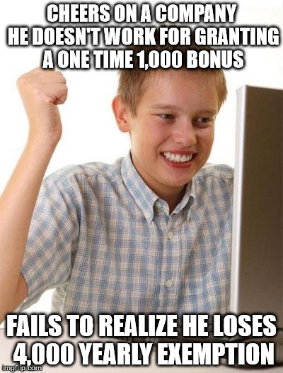 Trump Tax Supporters | CHEERS ON A COMPANY HE DOESN'T WORK FOR GRANTING A ONE TIME 1,000 BONUS; FAILS TO REALIZE HE LOSES 4,000 YEARLY EXEMPTION | image tagged in memes,first day on the internet kid,donald trump,donald trump derp | made w/ Imgflip meme maker