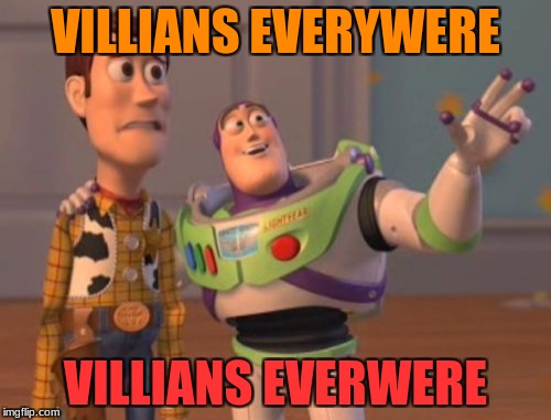 X, X Everywhere | VILLIANS EVERYWERE; VILLIANS EVERWERE | image tagged in memes,x x everywhere | made w/ Imgflip meme maker