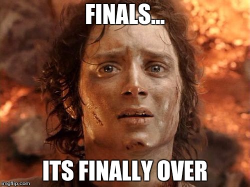 It's Finally Over | FINALS... ITS FINALLY OVER | image tagged in memes,its finally over | made w/ Imgflip meme maker