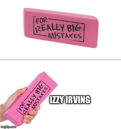 For really big mistakes | IZZY IRVING | image tagged in for really big mistakes | made w/ Imgflip meme maker