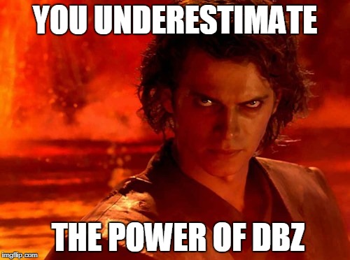 You Underestimate My Power Meme | YOU UNDERESTIMATE; THE POWER OF DBZ | image tagged in memes,you underestimate my power | made w/ Imgflip meme maker