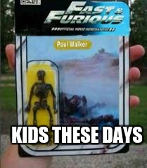fast and the dankest | KIDS THESE DAYS | image tagged in dank memes,so true memes,imgflip meme | made w/ Imgflip meme maker