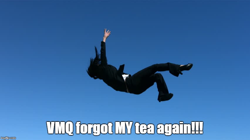 VMQ forgot MY tea again!!! | made w/ Imgflip meme maker