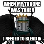 bodie115 roblox memes | WHEN MY THRONE WAS TAKEN; I NEEDED TO BLEND IN | image tagged in roblox,bodie115 | made w/ Imgflip meme maker