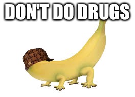 Don't do drugs banana | DON'T DO DRUGS | image tagged in don't do drugs | made w/ Imgflip meme maker